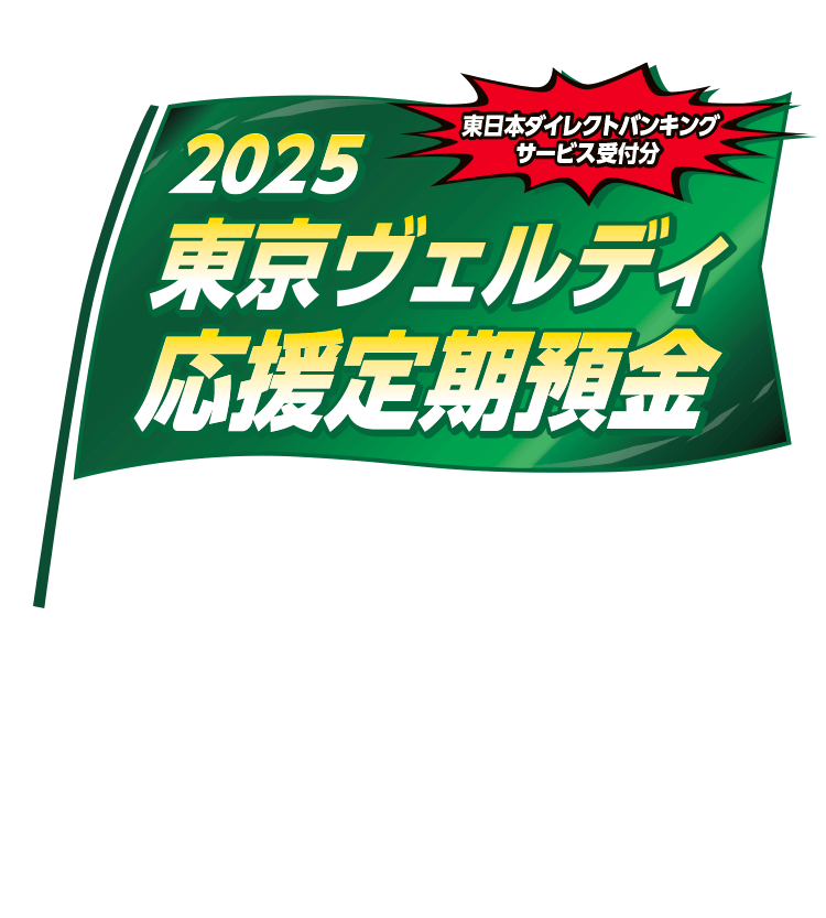 2025東京ヴェルディ応援定期預金 東日本ダイレクトバンキングサービス受付分