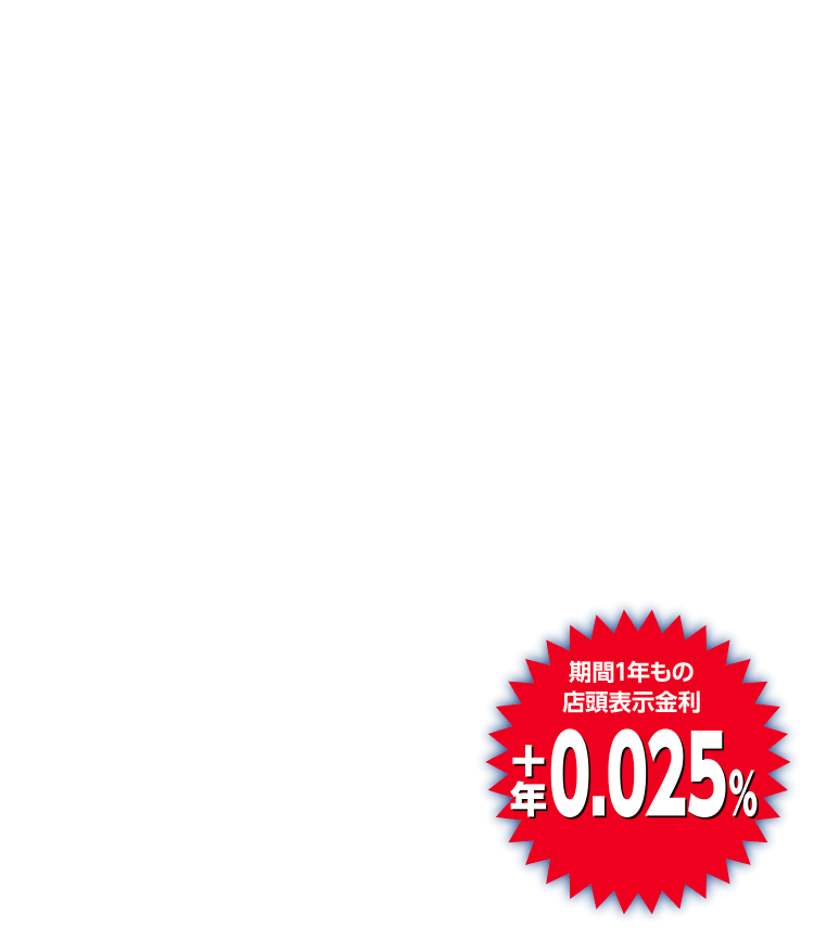 期間1年もの店頭表示金利 +年0.025%