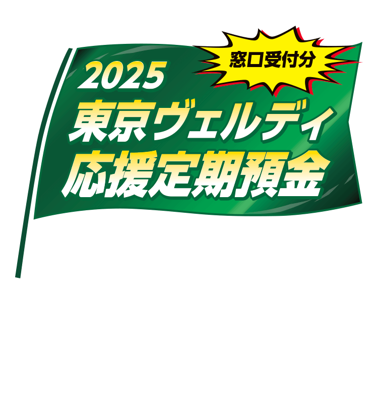 2025東京ヴェルディ応援定期預金 窓口受付分